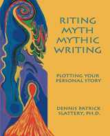 9781926715773-1926715772-Riting Myth, Mythic Writing: Plotting Your Personal Story