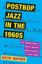 9780190604578-0190604573-Postbop Jazz in the 1960s: The Compositions of Wayne Shorter, Herbie Hancock, and Chick Corea