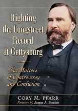 9781476685977-1476685975-Righting the Longstreet Record at Gettysburg: Six Matters of Controversy and Confusion