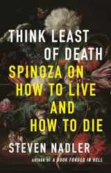 9780691233956-0691233950-Think Least of Death: Spinoza on How to Live and How to Die