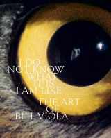 9780300244755-0300244754-I Do Not Know What It Is I Am Like: The Art of Bill Viola