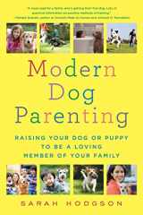 9781250095541-1250095549-Modern Dog Parenting: Raising Your Dog or Puppy to Be a Loving Member of Your Family