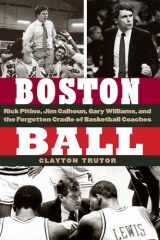 9781496233356-1496233352-Boston Ball: Rick Pitino, Jim Calhoun, Gary Williams, and the Forgotten Cradle of Basketball Coaches