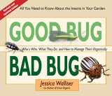 9780981961590-0981961592-Good Bug Bad Bug: Who's Who, What They Do, and How to Manage Them Organically (All you need to know about the insects in your garden)