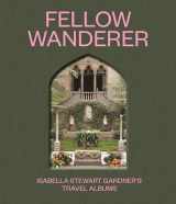 9780691973869-0691973865-Fellow Wanderer: Isabella Stewart Gardner's Travel Albums