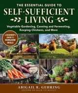 9781680997118-1680997114-Essential Guide to Self-Sufficient Living: Vegetable Gardening, Canning and Fermenting, Keeping Chickens, and More
