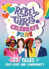 9781953424280-1953424287-Rebel Girls Celebrate Pride: 25 Tales of Self-Love and Community