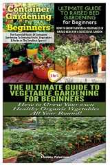 9781507724170-1507724179-Container Gardening For Beginners & The Ultimate Guide to Raised Bed Gardening for Beginners & The Ultimate Guide to Vegetable Gardening for Beginners (Gardening Box Set) (Volume 20)