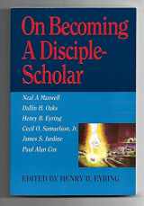 9781570081989-1570081980-On Becoming A Disciple-Scholar: Lectures Presented at the Brigham Young University Honors Program (Discipline and Discipleship Lecture Series)