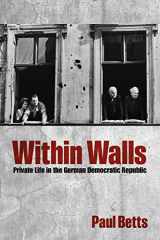 9780199668298-0199668299-Within Walls: Private Life in the German Democratic Republic