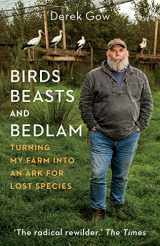 9781645021339-1645021335-Birds, Beasts and Bedlam: Turning My Farm into an Ark for Lost Species