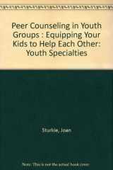 9780310540816-031054081X-Peer Counseling in Youth Groups: Equipping Your Kids to Help Each Other (Youth Specialties)