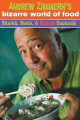 9780385740043-0385740042-Andrew Zimmern's Bizarre World of Food: Brains, Bugs, and Blood Sausage