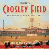 9781578603848-1578603846-Cincinnati's Crosley Field: The Illustrated History of a Classic Ballpark