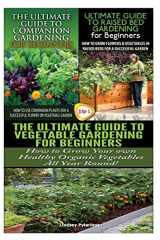 9781507724545-1507724543-The Ultimate Guide to Companion Gardening for Beginners & The Ultimate Guide to Raised Bed Gardening for Beginners & The Ultimate Guide to Vegetable Gardening for Beginners (Gardening Box Set)