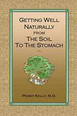 9780985748098-0985748095-Getting Well Naturally from The Soil to The Stomach: Understanding the Connection Between the Earth and Your Health