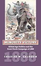 9780700615964-0700615962-Minority Victory: Gilded Age Politics and the Front Porch Campaign of 1888 (American Presidential Elections)