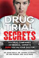 9781459413108-1459413105-Drug Trial Secrets: How drug companies and medical experts dupe you and your doctor