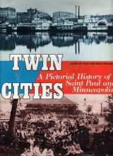 9780873511650-0873511654-Twin Cities: A Pictorial History of Saint Paul and Minneapolis