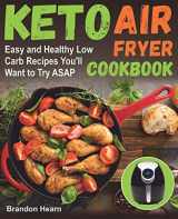 9781790216345-1790216346-Keto Air Fryer Cookbook: Easy and Healthy Low Carb Recipes You’ll Want to Try ASAP