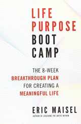9781608683062-1608683060-Life Purpose Boot Camp: The 8-Week Breakthrough Plan for Creating a Meaningful Life
