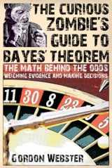9781704400655-1704400651-The Curious Zombie's Guide to Bayes' Theorem: Weighing evidence and making decisions: The math behind the odds (Curious Zombie Guides)