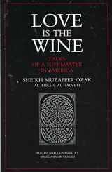 9780939660223-0939660229-Love Is the Wine: Talks of a Sufi Master in America