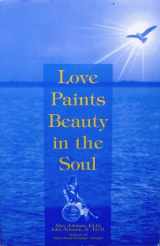 9780964827110-0964827115-Love paints beauty in the soul: "a couple's courageous 40-year battle with multiple schlerosis"