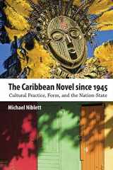 9781628460568-1628460563-The Caribbean Novel since 1945: Cultural Practice, Form, and the Nation-State (Caribbean Studies Series)