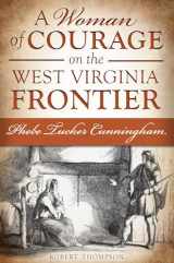 9781609499228-1609499220-A Woman of Courage on the West Virginia Frontier: Phebe Tucker Cunningham