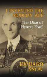 9781611738278-161173827X-I Invented the Modern Age: The Rise of Henry Ford