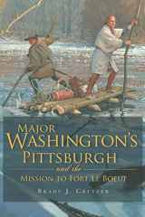 9781609490461-1609490460-Major Washington's Pittsburgh and the Mission to Fort Le Boeuf (Military)
