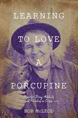 9781889503127-1889503126-Learning to Love a Porcupine: Hope for Drug Addicts and Families in Crisis