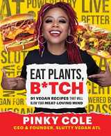 9781982178314-1982178310-Eat Plants, B*tch: 91 Vegan Recipes That Will Blow Your Meat-Loving Mind