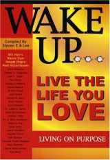 9780964470668-0964470667-Wake Up ... Live The Life You Love, Living On Purpose