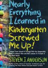9780578592473-0578592479-Nearly Everything I Learned in Kindergarten Screwed Me Up!
