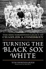 9781683582762-1683582764-Turning the Black Sox White: The Misunderstood Legacy of Charles A. Comiskey