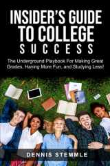 9781735403007-1735403008-Insider's Guide To College Success: The Underground Playbook For Making Great Grades, Having More Fun, and Studying Less