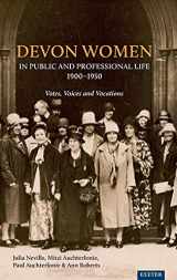 9781905816767-1905816766-Devon Women in Public and Professional Life, 1900-1950: Votes, Voices and Vocations
