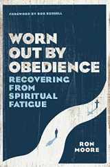9780802415387-0802415385-Worn Out by Obedience: Recovering from Spiritual Fatigue