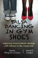 9780692326312-0692326316-Salsa Dancing in Gym Shoes: Exploring Cross-Cultural Missteps with Latinos in the Classroom