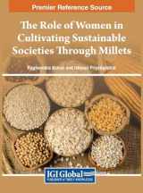 9781668498194-1668498197-The Role of Women in Cultivating Sustainable Societies Through Millets (Practice, Progress, and Proficiency in Sustainability)