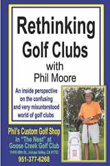 9781080032938-1080032932-Rethinking Golf Clubs: An inside perspective on the confusing and very misunderstood world of golf clubs
