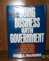 9781557785152-1557785155-Doing Business With the Government: Federal, State, Local & Foreign Government Purchasing Practices for Every Business and Public Institution