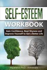 9781801322294-1801322295-Self-Esteem Workbook: Gain Confidence, Beat Shyness and Improve Yourself to Get a Better Life