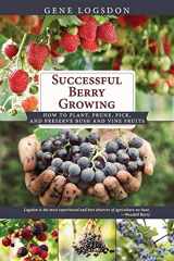 9781626546004-1626546002-Successful Berry Growing: How to Plant, Prune, Pick and Preserve Bush and Vine Fruits
