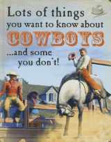 9781625880895-1625880898-Lots of Things You Want to Know About Cowboys...and some you don't!