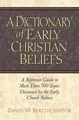 9781565633575-1565633571-A Dictionary of Early Christian Beliefs: A Reference Guide to More Than 700 Topics Discussed by the Early Church Fathers
