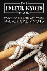 9781925979022-1925979024-The Useful Knots Book: How to Tie the 25+ Most Practical Rope Knots (Escape, Evasion, and Survival)