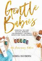 9781733896702-1733896708-Gentle Babies: Essential Oils and Natural Remedies for Pregnancy, Childbirth, Infants and Young Children (10th Anniversary Edition)